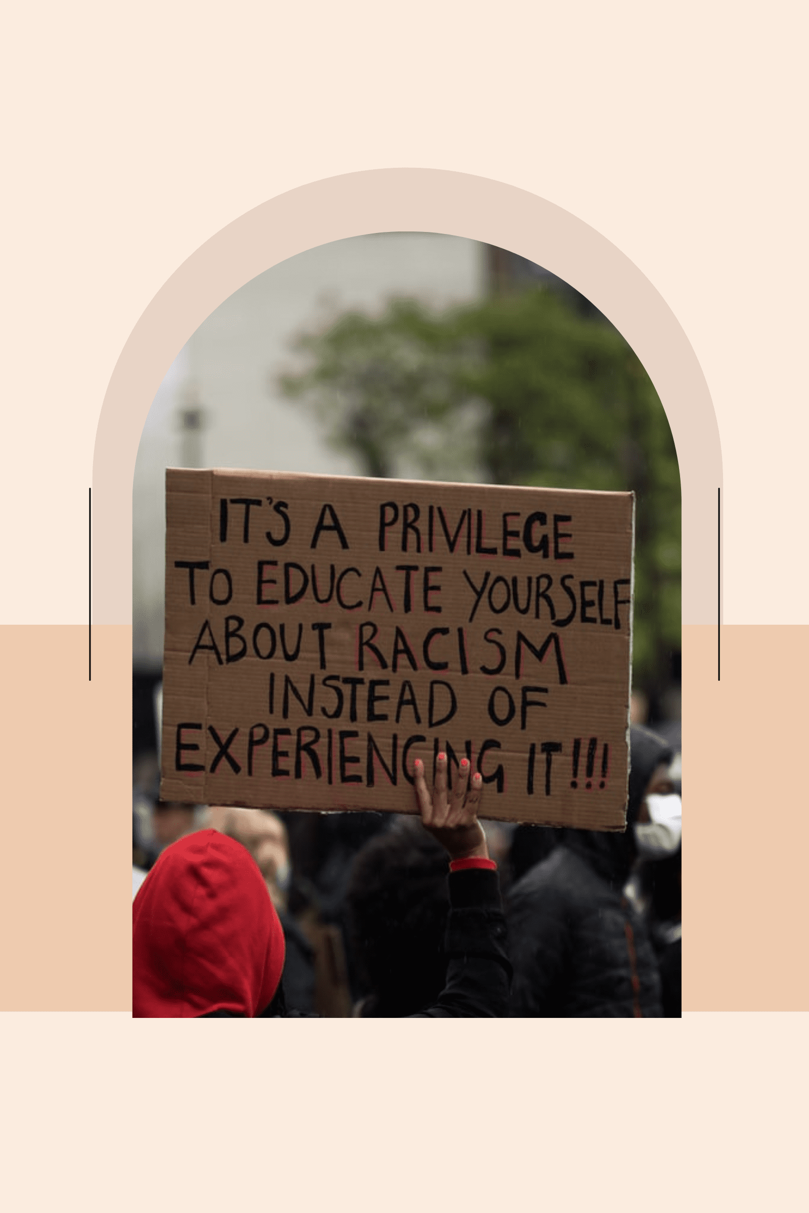 peach background with half arch moon and an image of a cardboard sign being held up by a black hand with the words "It's a privilege to educate yourself about racism instead of experiencing it" written on the sign in black marker